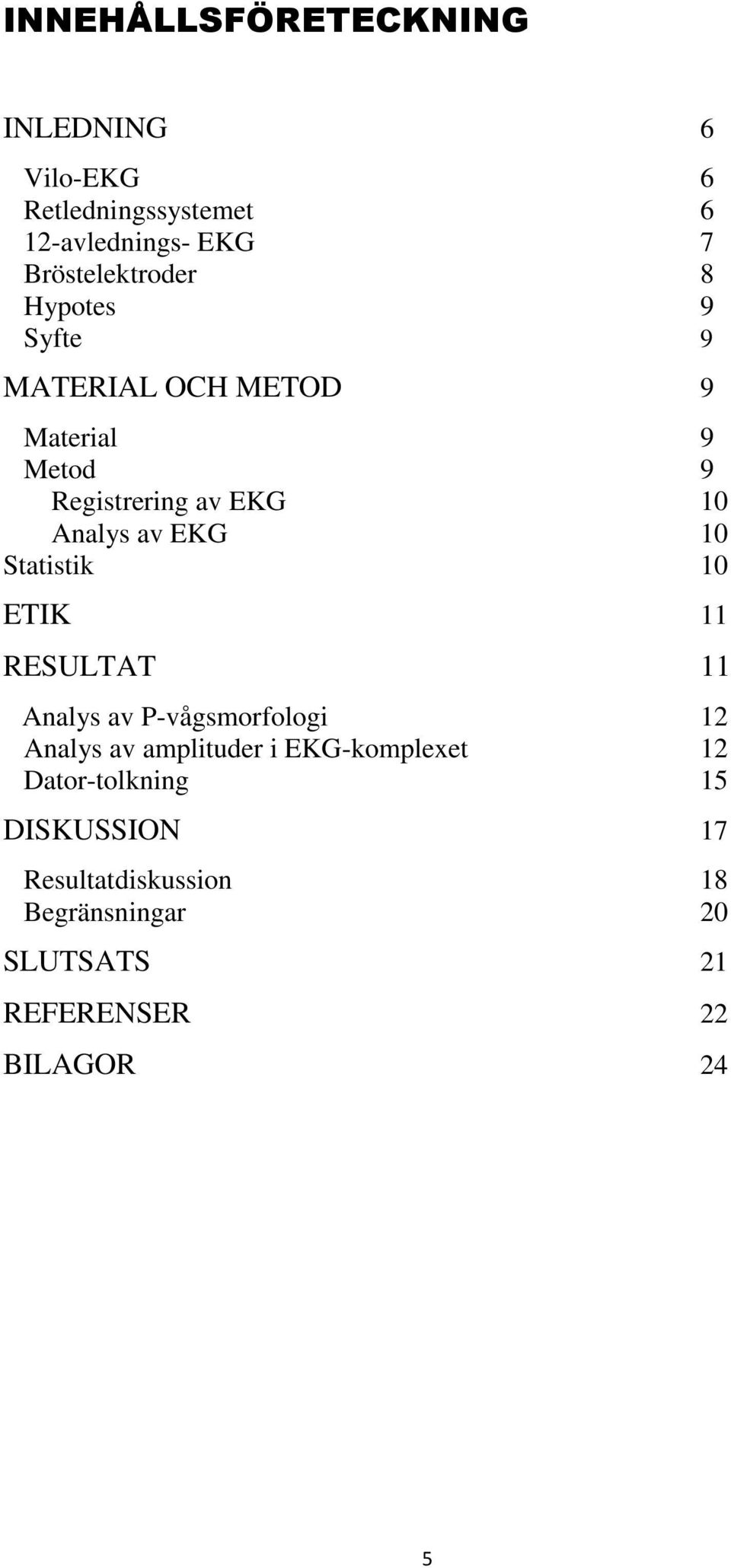 Statistik 10 ETIK 11 RESULTAT 11 Analys av P-vågsmorfologi 12 Analys av amplituder i EKG-komplexet 12