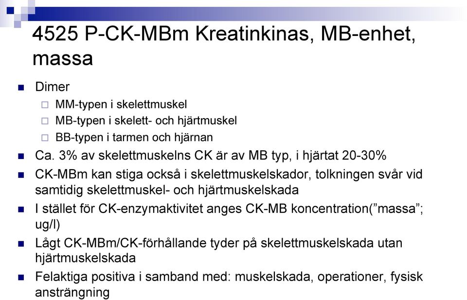 3% av skelettmuskelns CK är av MB typ, i hjärtat 20-30% CK-MBm kan stiga också i skelettmuskelskador, tolkningen svår vid samtidig