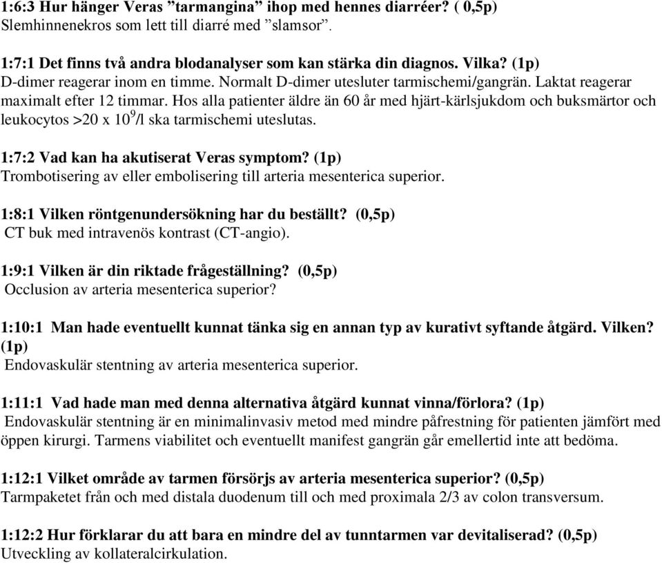 Hos alla patienter äldre än 60 år med hjärt-kärlsjukdom och buksmärtor och leukocytos >20 x 10 9 /l ska tarmischemi uteslutas. 1:7:2 Vad kan ha akutiserat Veras symptom?