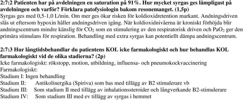 När koldioxidnivåerna är kroniskt förhöjda blir andningscentrum mindre känslig för CO 2 som en stimulering av den respiratorisk driven och PaO 2 ger den primära stimulans för respiration.