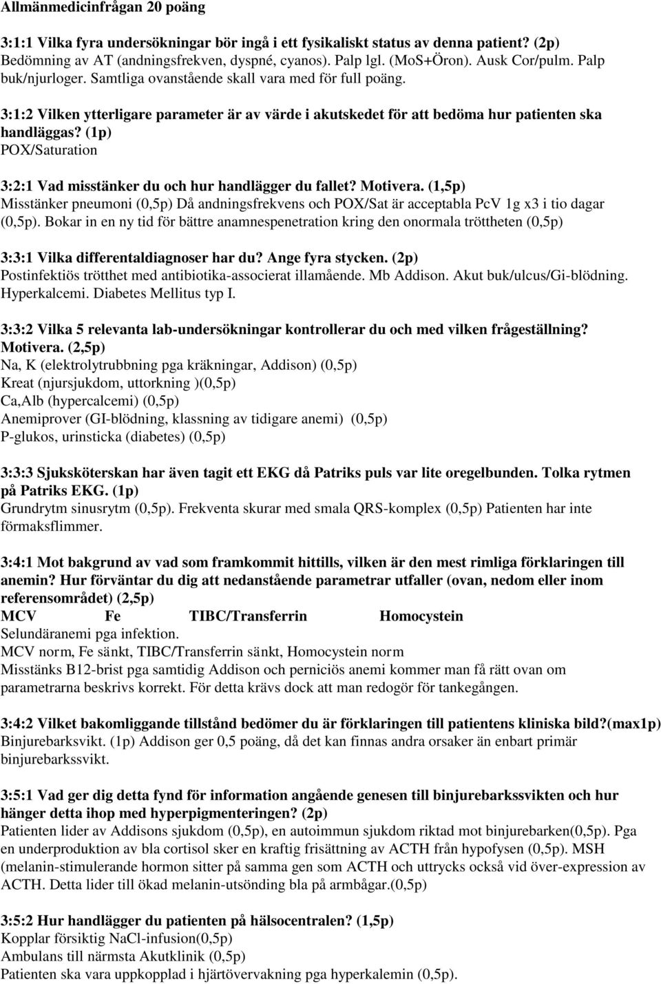 (1p) POX/Saturation 3:2:1 Vad misstänker du och hur handlägger du fallet? Motivera. (1,5p) Misstänker pneumoni (0,5p) Då andningsfrekvens och POX/Sat är acceptabla PcV 1g x3 i tio dagar (0,5p).