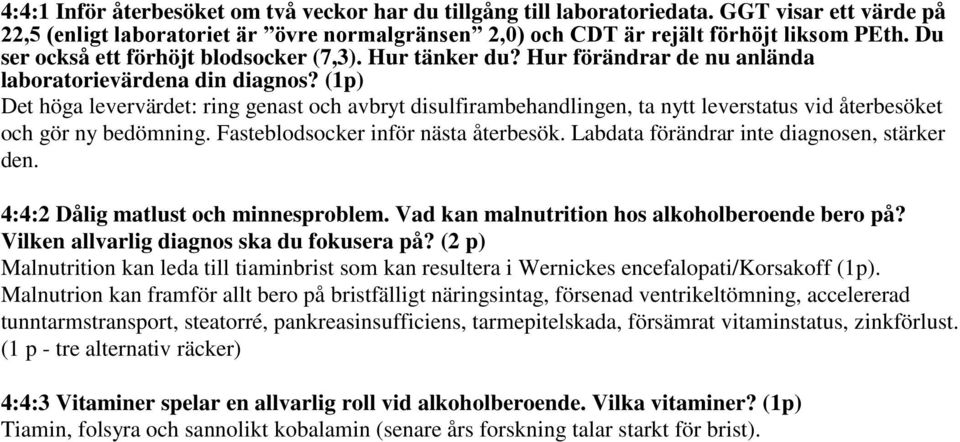 (1p) Det höga levervärdet: ring genast och avbryt disulfirambehandlingen, ta nytt leverstatus vid återbesöket och gör ny bedömning. Fasteblodsocker inför nästa återbesök.