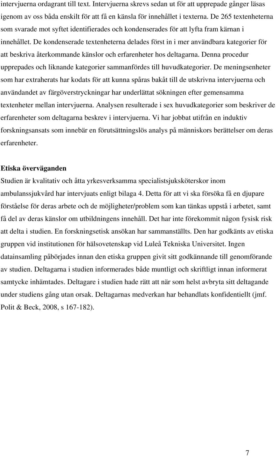 De kondenserade textenheterna delades först in i mer användbara kategorier för att beskriva återkommande känslor och erfarenheter hos deltagarna.