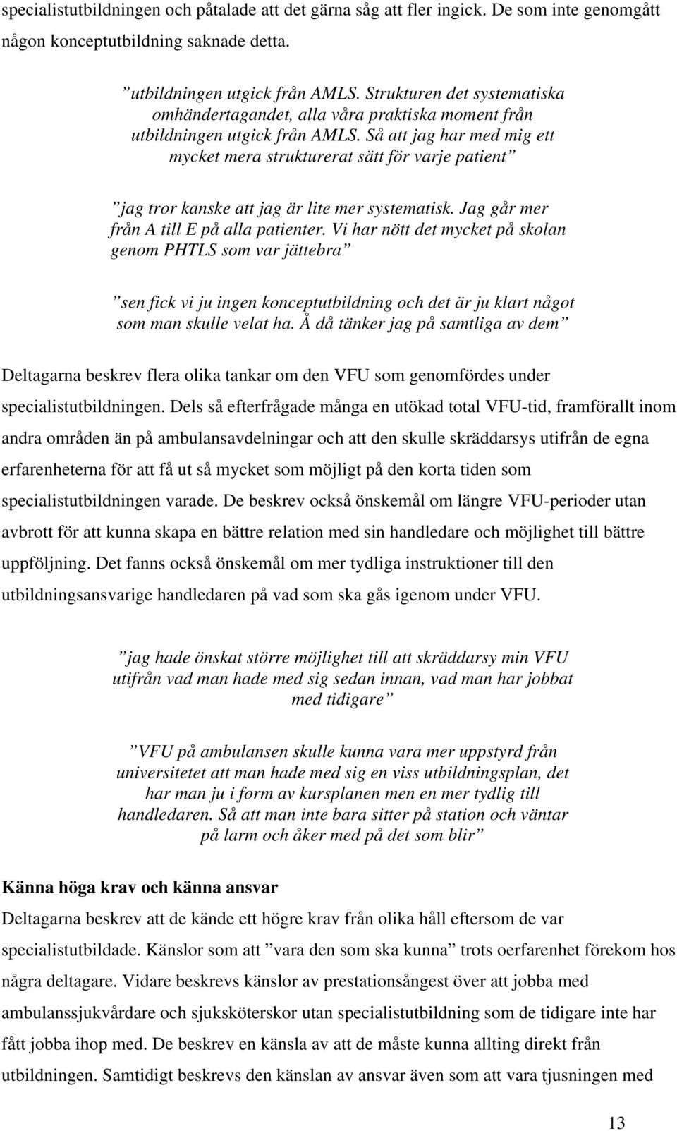 Så att jag har med mig ett mycket mera strukturerat sätt för varje patient jag tror kanske att jag är lite mer systematisk. Jag går mer från A till E på alla patienter.