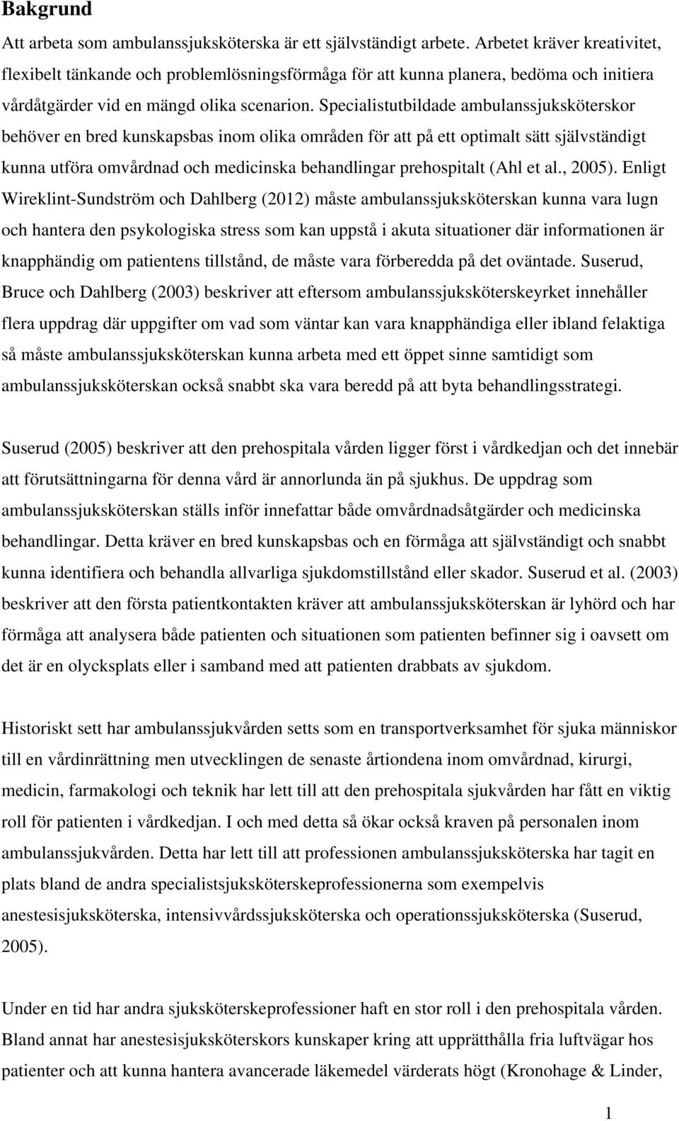 Specialistutbildade ambulanssjuksköterskor behöver en bred kunskapsbas inom olika områden för att på ett optimalt sätt självständigt kunna utföra omvårdnad och medicinska behandlingar prehospitalt