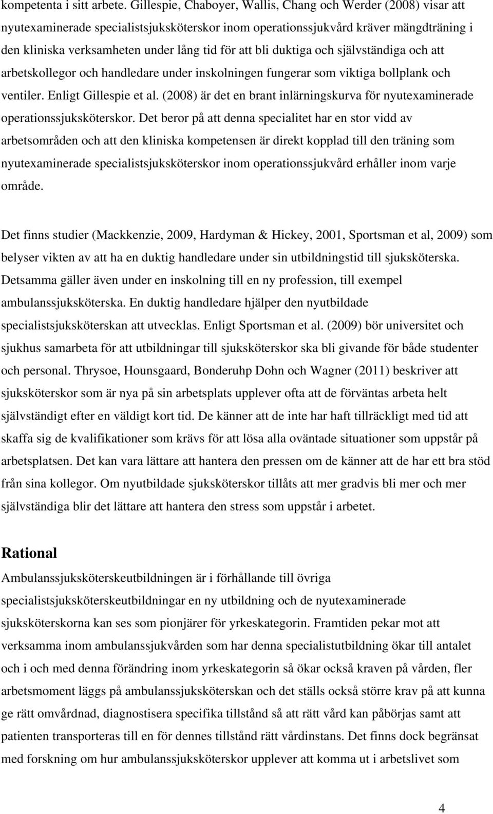 bli duktiga och självständiga och att arbetskollegor och handledare under inskolningen fungerar som viktiga bollplank och ventiler. Enligt Gillespie et al.