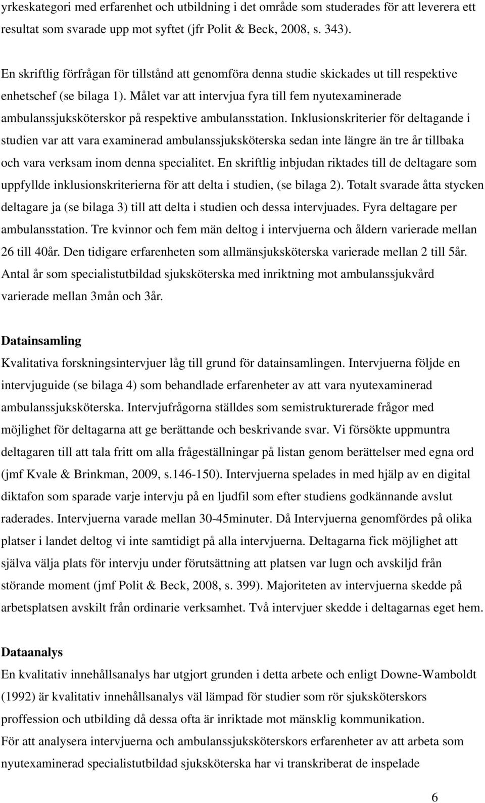 Målet var att intervjua fyra till fem nyutexaminerade ambulanssjuksköterskor på respektive ambulansstation.