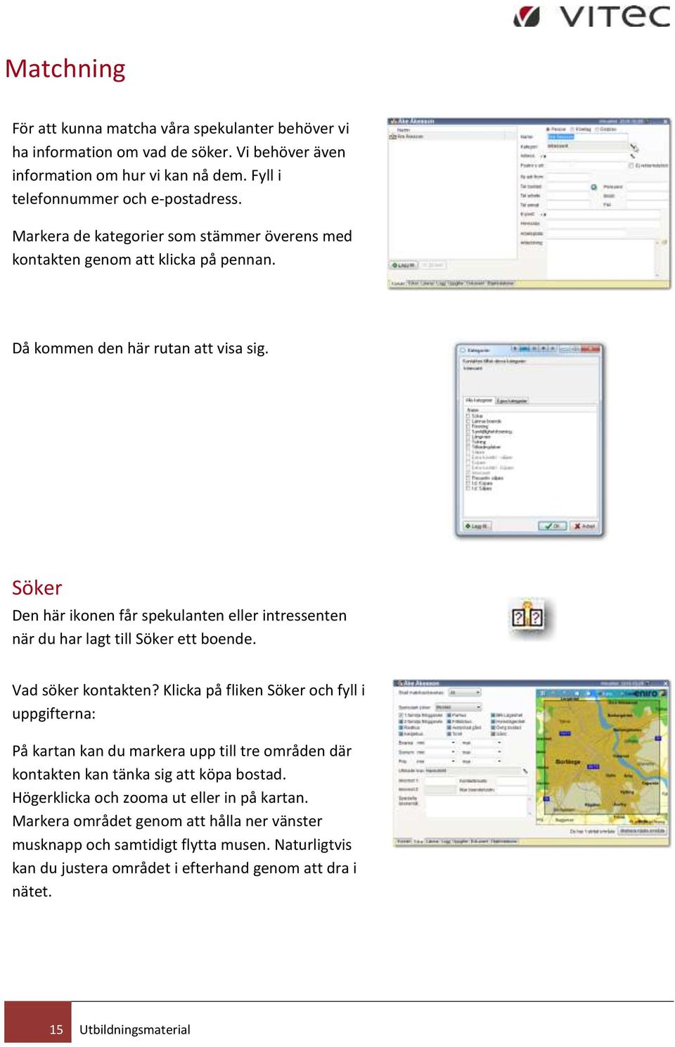 Söker Den här ikonen får spekulanten eller intressenten när du har lagt till Söker ett boende. Vad söker kontakten?