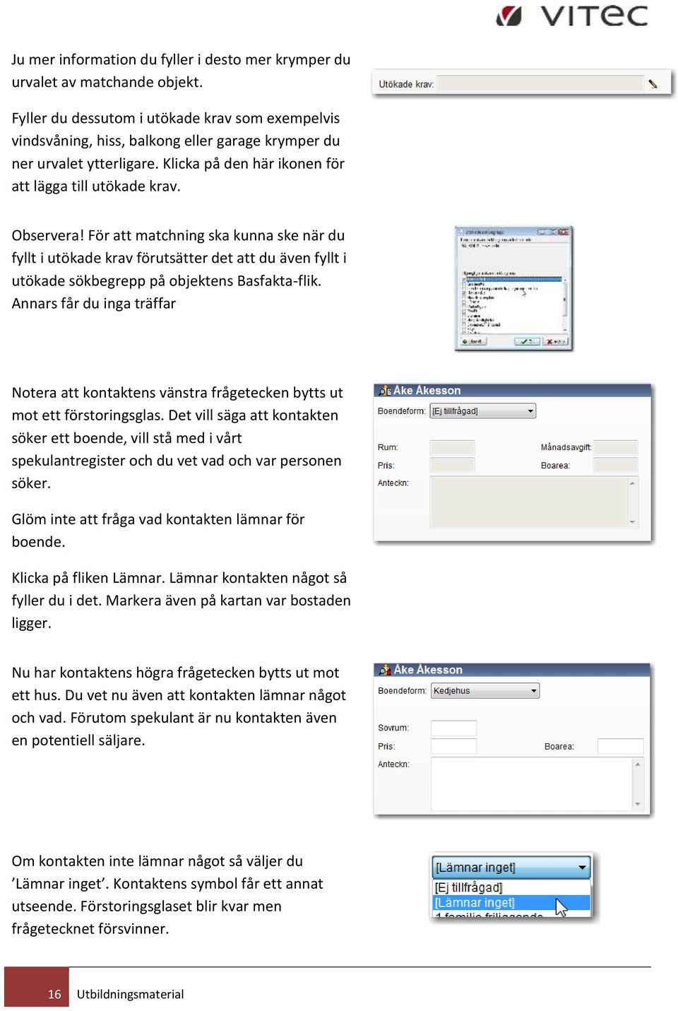 För att matchning ska kunna ske när du fyllt i utökade krav förutsätter det att du även fyllt i utökade sökbegrepp på objektens Basfakta-flik.