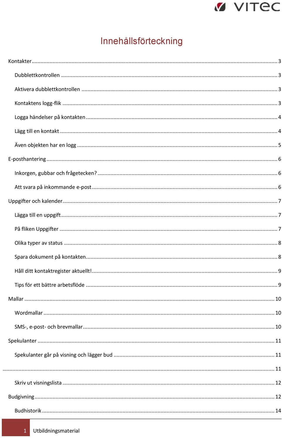 .. 7 På fliken Uppgifter... 7 Olika typer av status... 8 Spara dokument på kontakten... 8 Håll ditt kontaktregister aktuellt!... 9 Tips för ett bättre arbetsflöde... 9 Mallar.