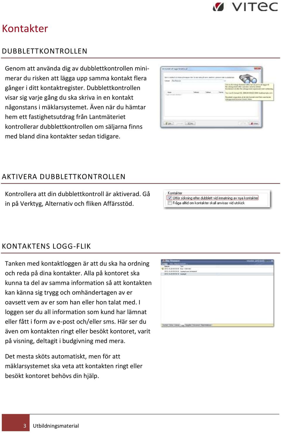 Även när du hämtar hem ett fastighetsutdrag från Lantmäteriet kontrollerar dubblettkontrollen om säljarna finns med bland dina kontakter sedan tidigare.