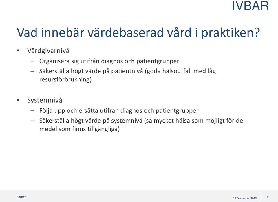 patientnivå (goda hälsoutfall med låg resursförbrukning) Systemnivå Följa upp och ersätta