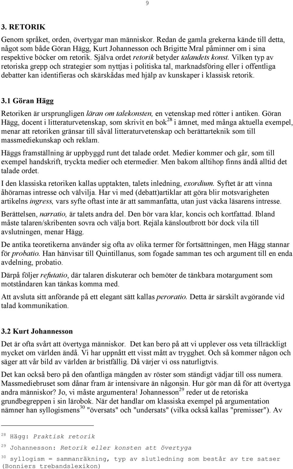 Vilken typ av retoriska grepp och strategier som nyttjas i politiska tal, marknadsföring eller i offentliga debatter kan identifieras och skärskådas med hjälp av kunskaper i klassisk retorik. 3.