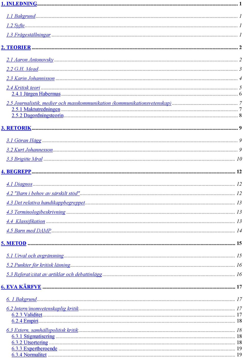 .. 9 3.3 Brigitte Mral... 10 4. BEGREPP... 12 4.1 Diagnos... 12 4.2 "Barn i behov av särskilt stöd"... 12 4.3 Det relativa handikappbegreppet... 13 4.3 Terminologibeskrivning... 13 4.4 Klassifikation.