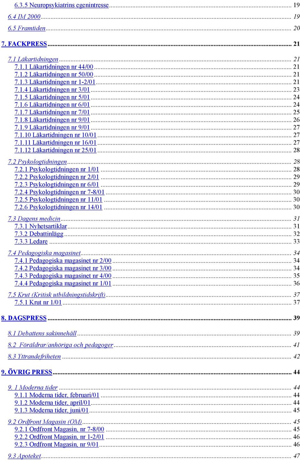 .. 27 7.1.10 Läkartidningen nr 10/01... 27 7.1.11 Läkartidningen nr 16/01... 27 7.1.12 Läkartidningen nr 25/01... 28 7.2 Psykologtidningen... 28 7.2.1 Psykologtidningen nr 1/01... 28 7.2.2 Psykologtidningen nr 2/01.