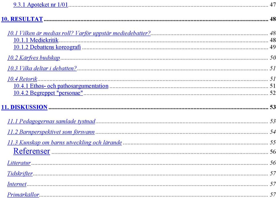 .. 52 11. DISKUSSION... 53 11.1 Pedagogernas samlade tystnad... 53 11.2 Barnperspektivet som försvann... 54 11.