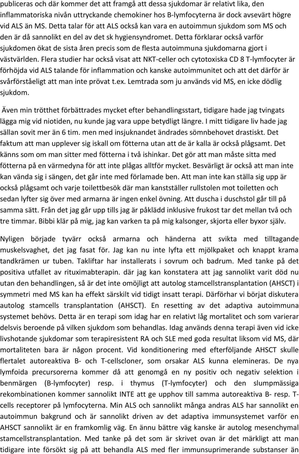 Detta förklarar också varför sjukdomen ökat de sista åren precis som de flesta autoimmuna sjukdomarna gjort i västvärlden.