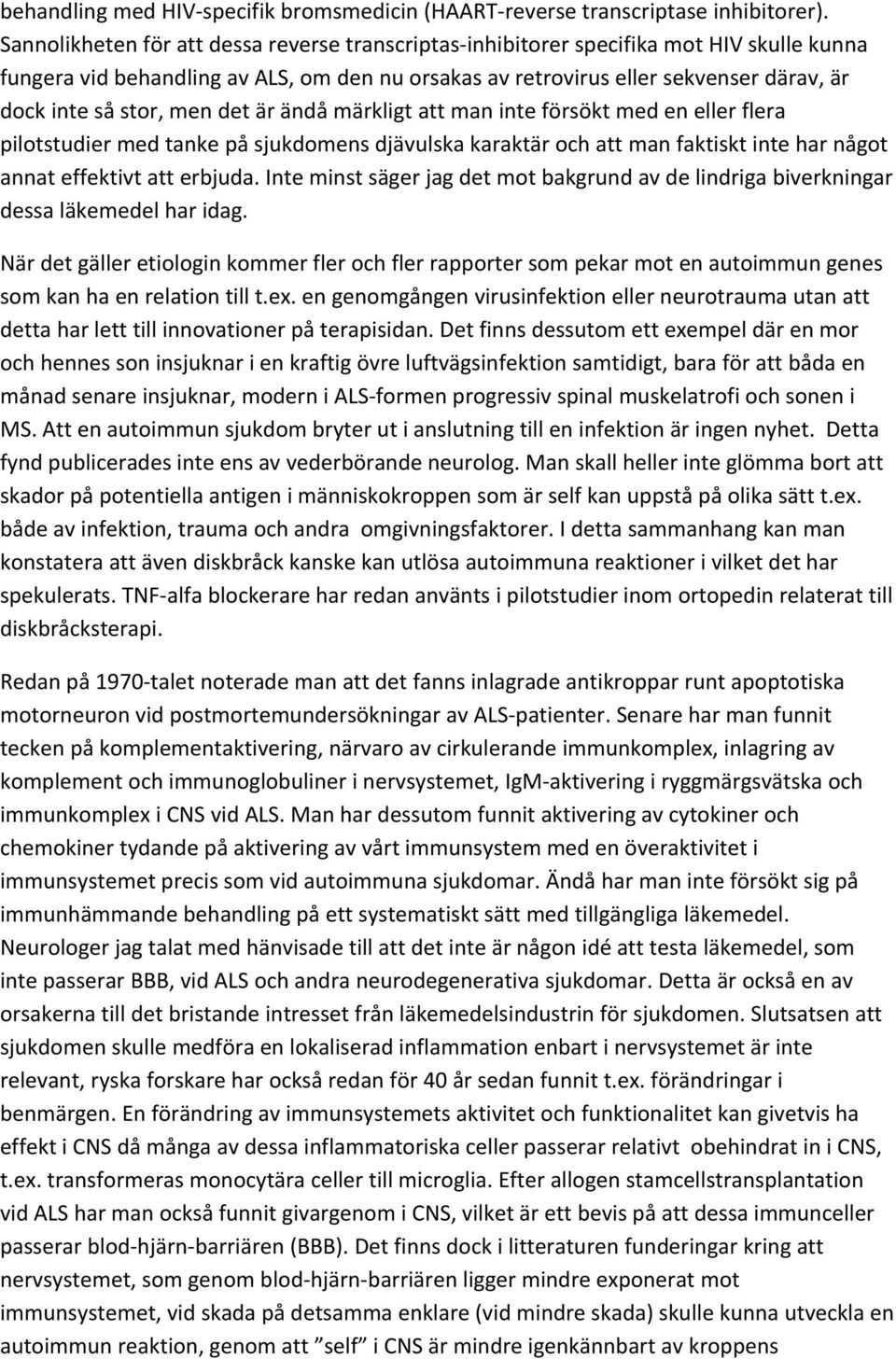 men det är ändå märkligt att man inte försökt med en eller flera pilotstudier med tanke på sjukdomens djävulska karaktär och att man faktiskt inte har något annat effektivt att erbjuda.