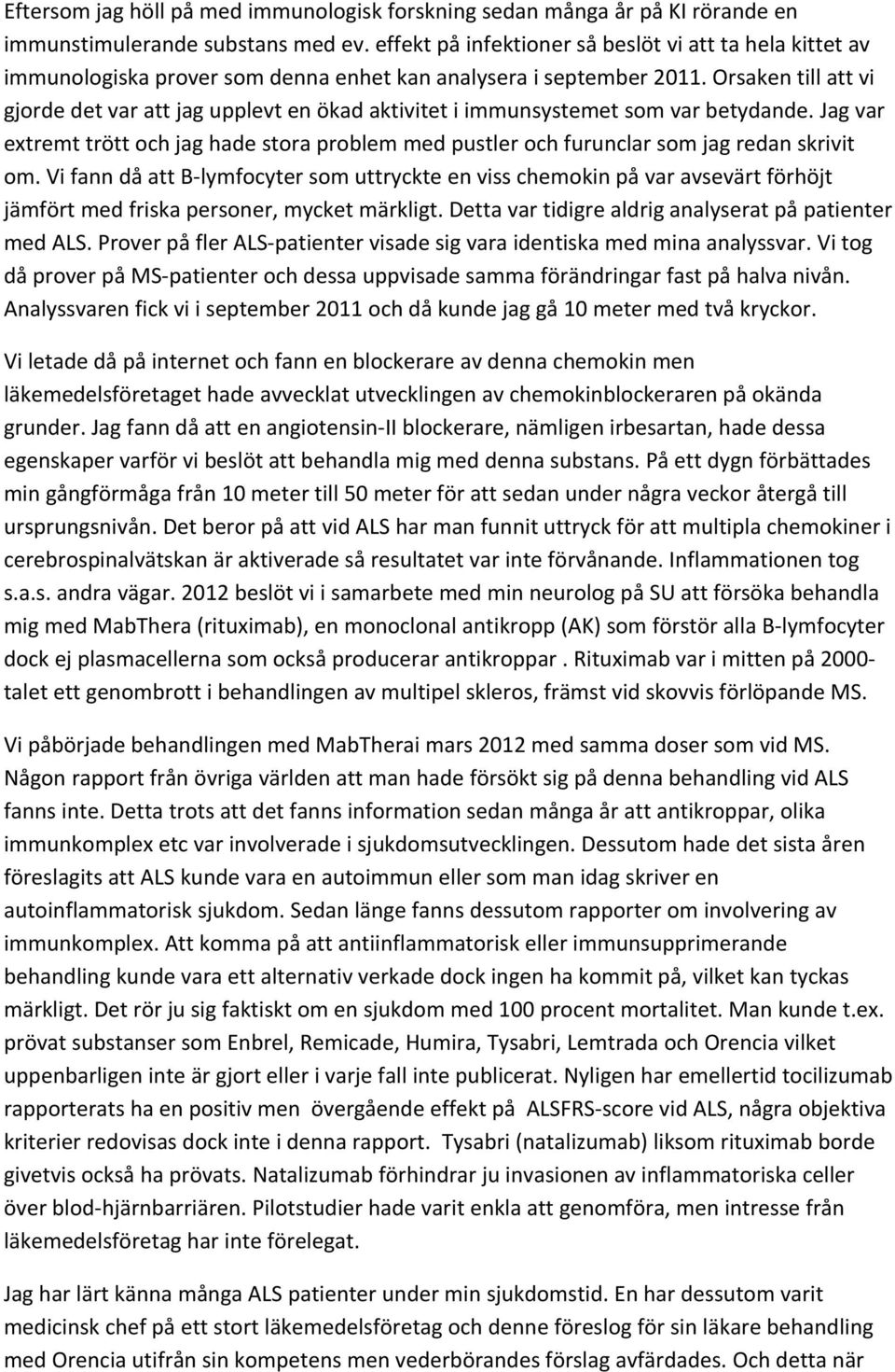 Orsaken till att vi gjorde det var att jag upplevt en ökad aktivitet i immunsystemet som var betydande.