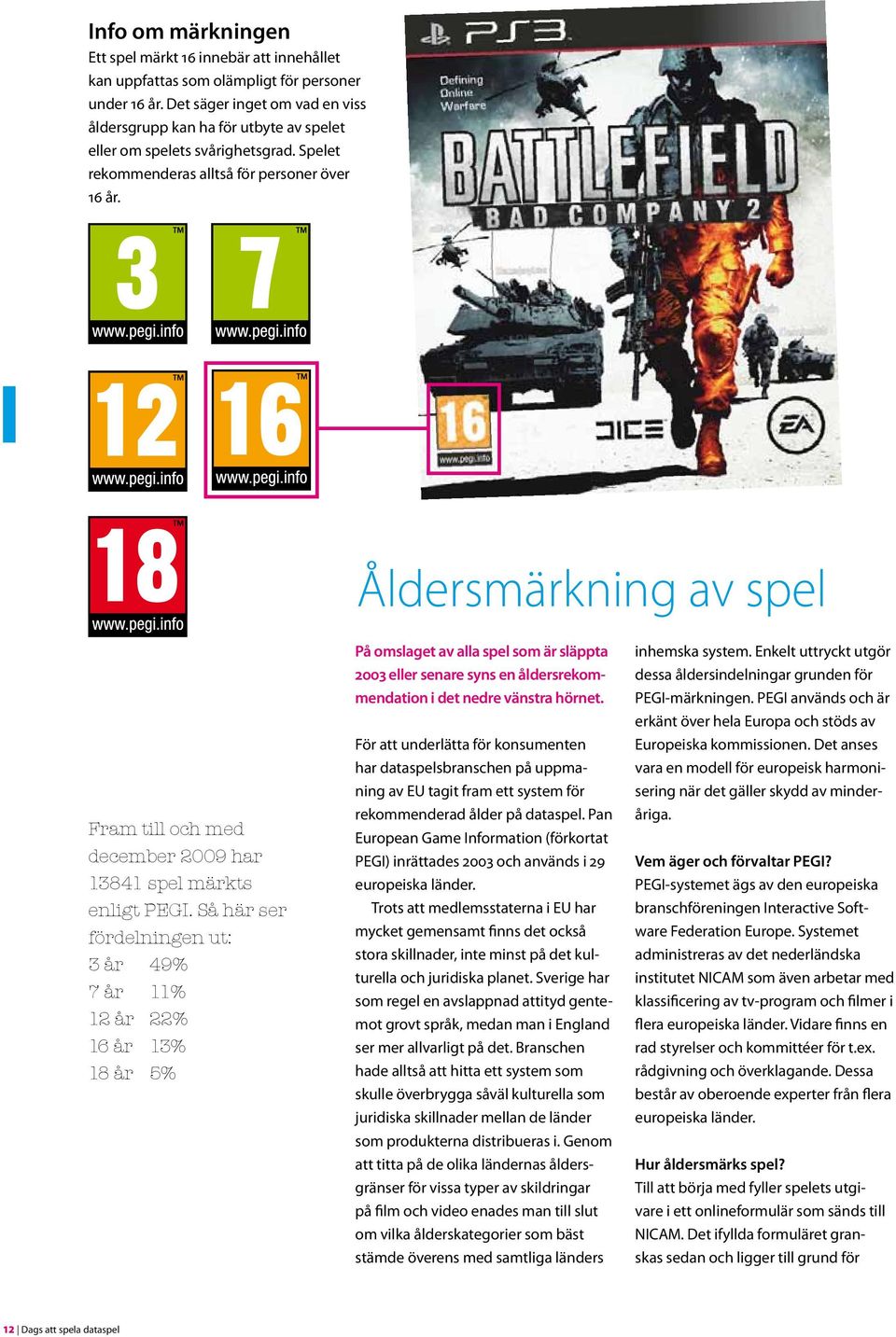 Åldersmärkning av spel Fram till och med december 2009 har 13841 spel märkts enligt PEGI.