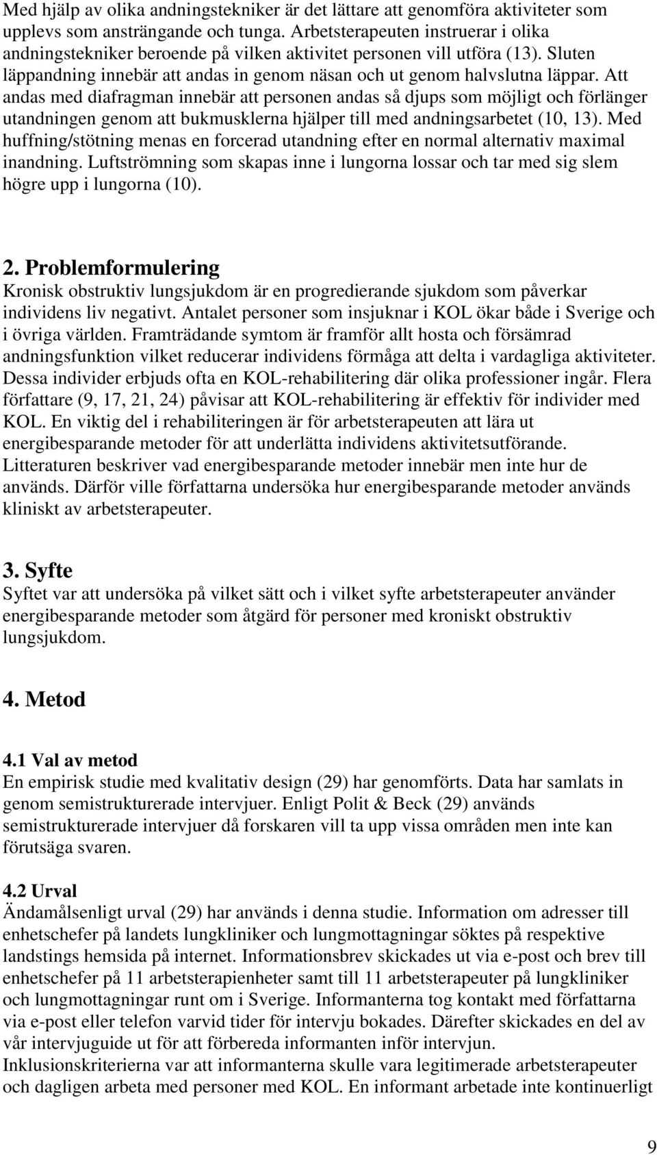 Att andas med diafragman innebär att personen andas så djups som möjligt och förlänger utandningen genom att bukmusklerna hjälper till med andningsarbetet (10, 13).