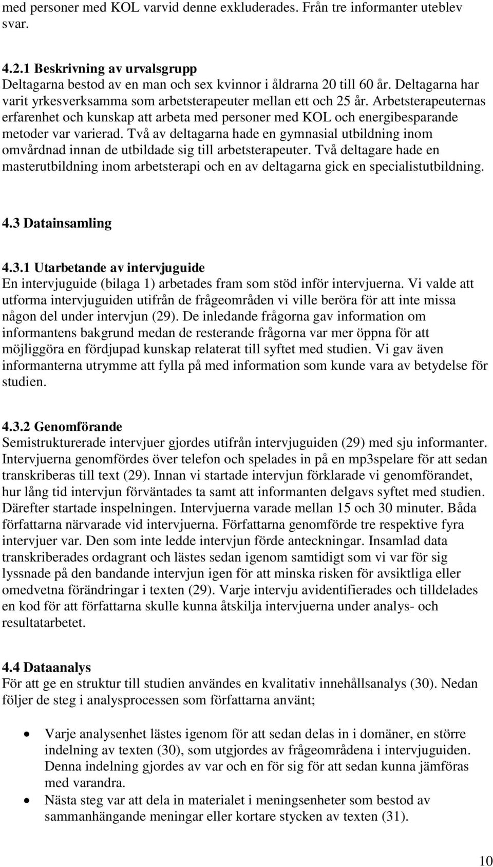 Två av deltagarna hade en gymnasial utbildning inom omvårdnad innan de utbildade sig till arbetsterapeuter.