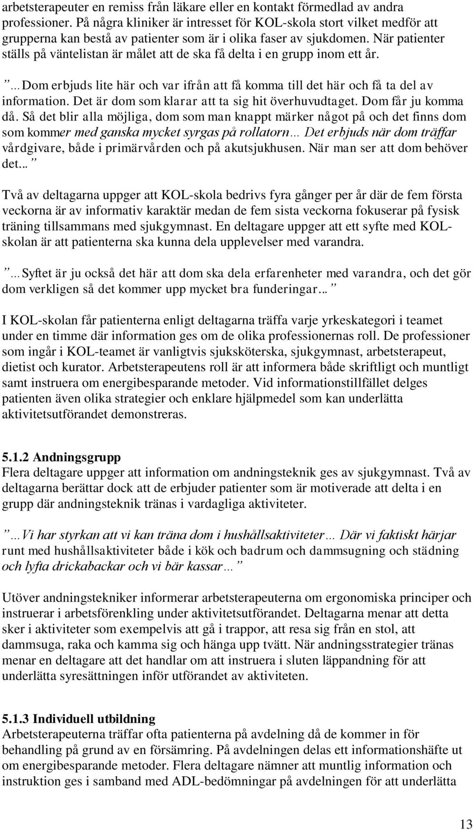 När patienter ställs på väntelistan är målet att de ska få delta i en grupp inom ett år. Dom erbjuds lite här och var ifrån att få komma till det här och få ta del av information.