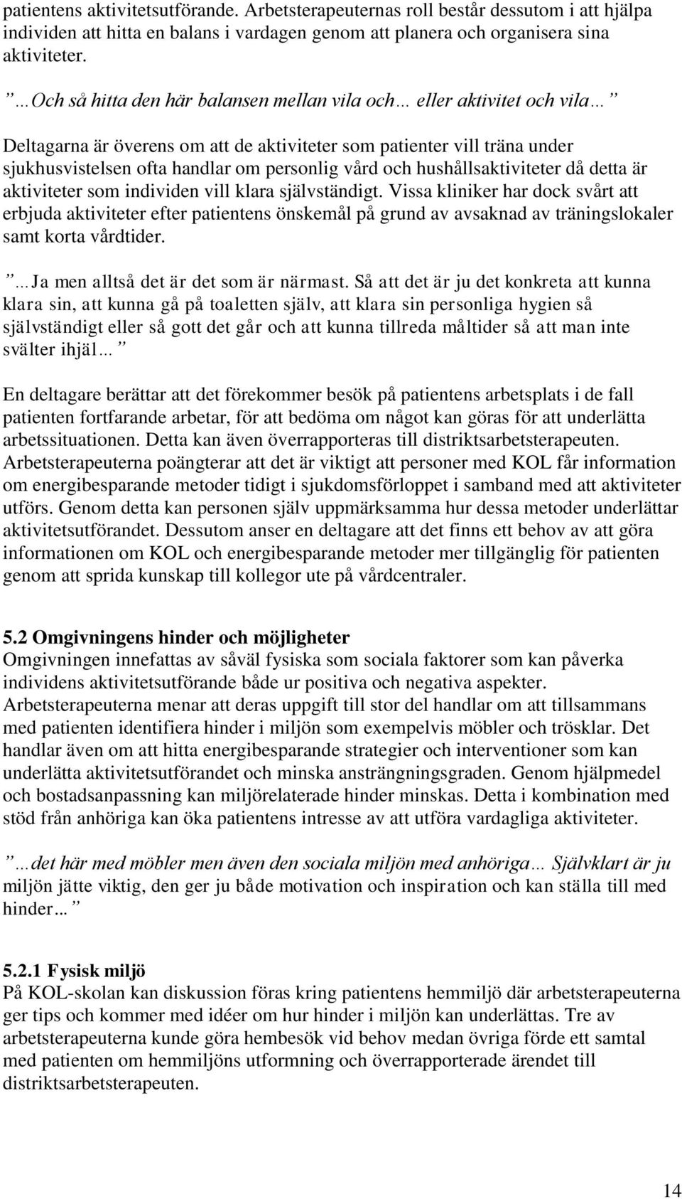 hushållsaktiviteter då detta är aktiviteter som individen vill klara självständigt.