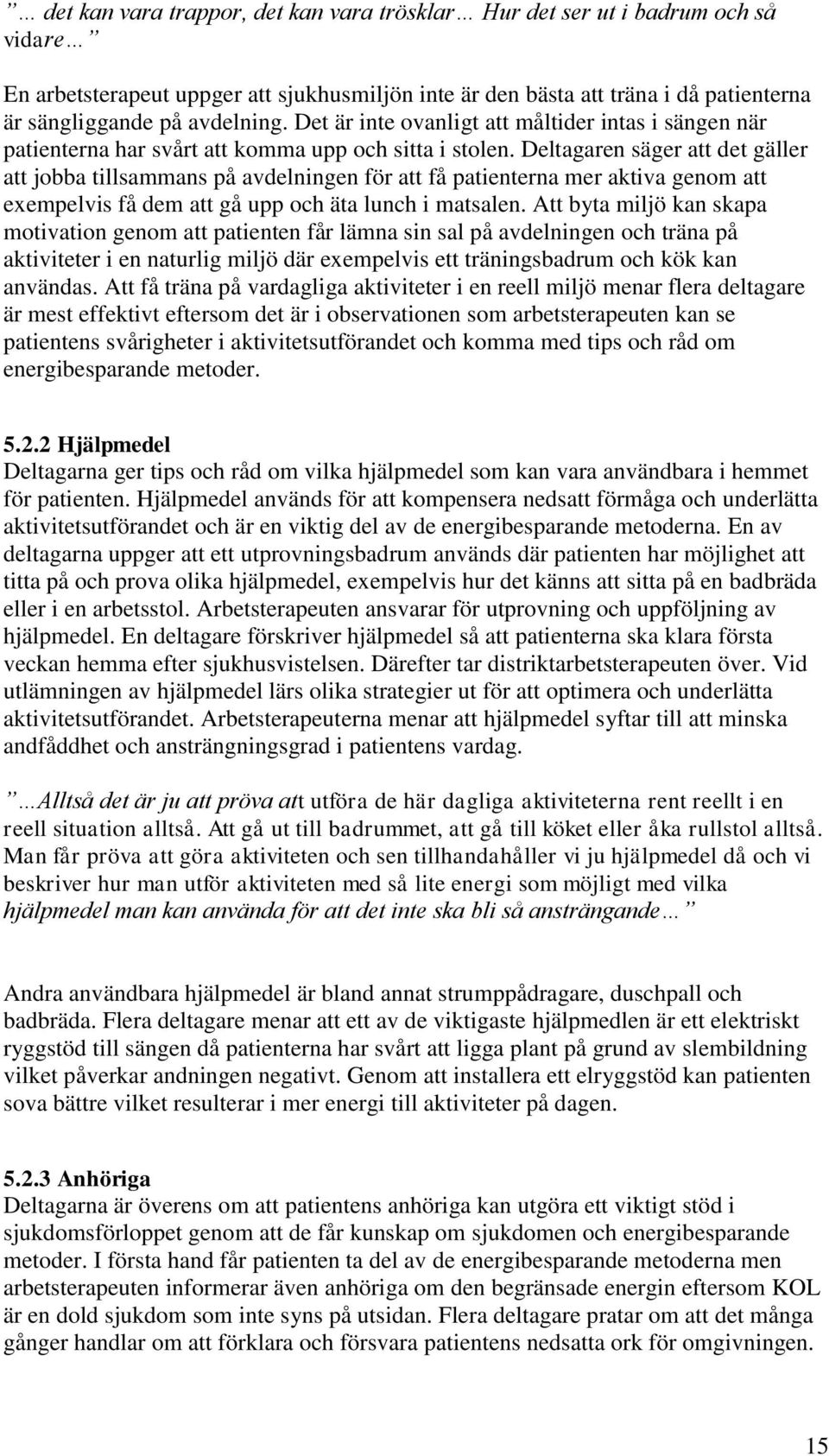 Deltagaren säger att det gäller att jobba tillsammans på avdelningen för att få patienterna mer aktiva genom att exempelvis få dem att gå upp och äta lunch i matsalen.