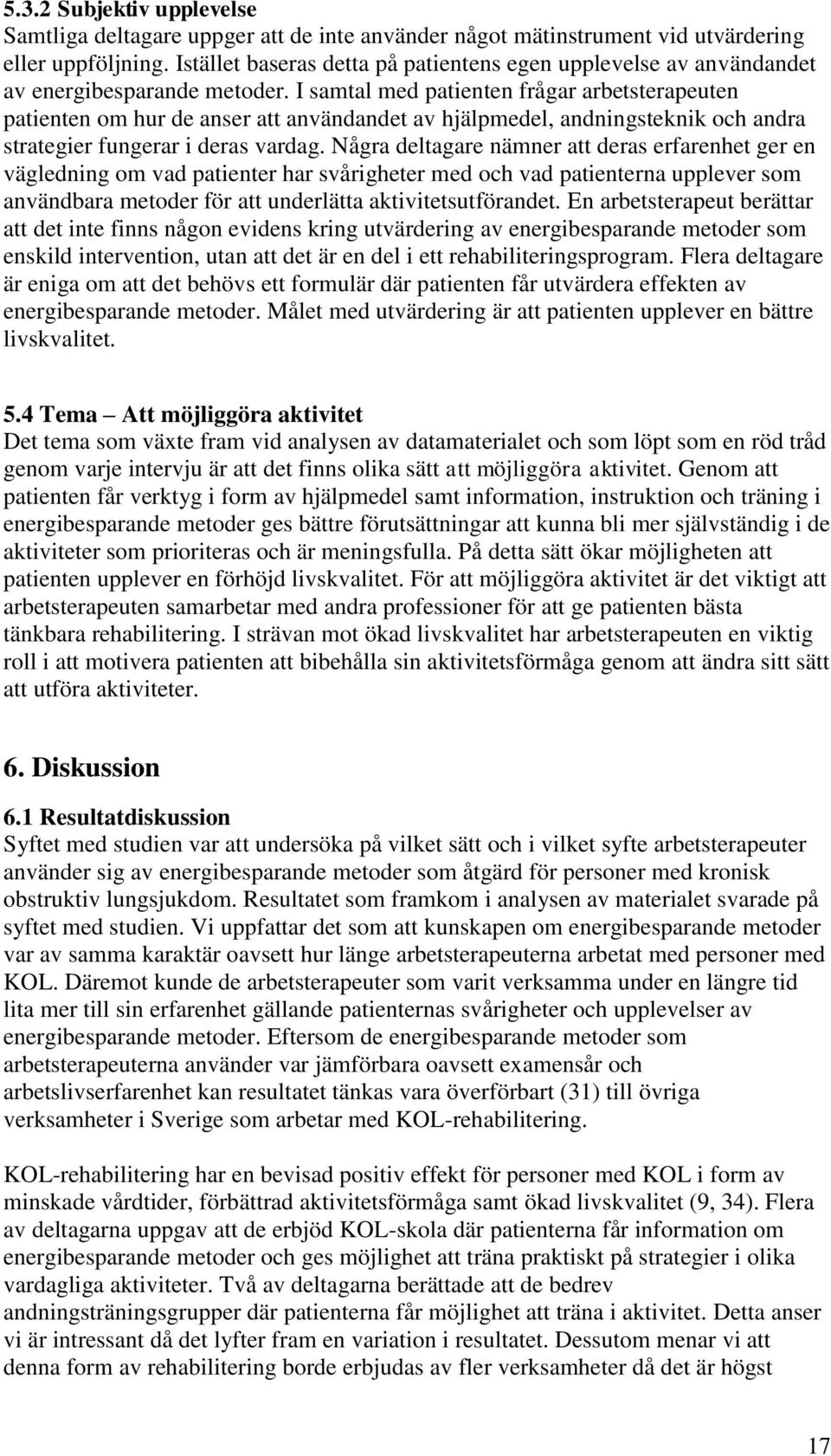 I samtal med patienten frågar arbetsterapeuten patienten om hur de anser att användandet av hjälpmedel, andningsteknik och andra strategier fungerar i deras vardag.