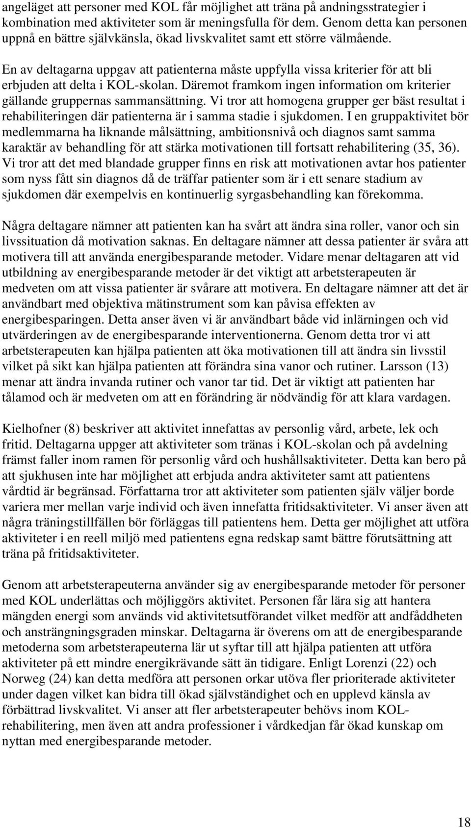 En av deltagarna uppgav att patienterna måste uppfylla vissa kriterier för att bli erbjuden att delta i KOL-skolan. Däremot framkom ingen information om kriterier gällande gruppernas sammansättning.