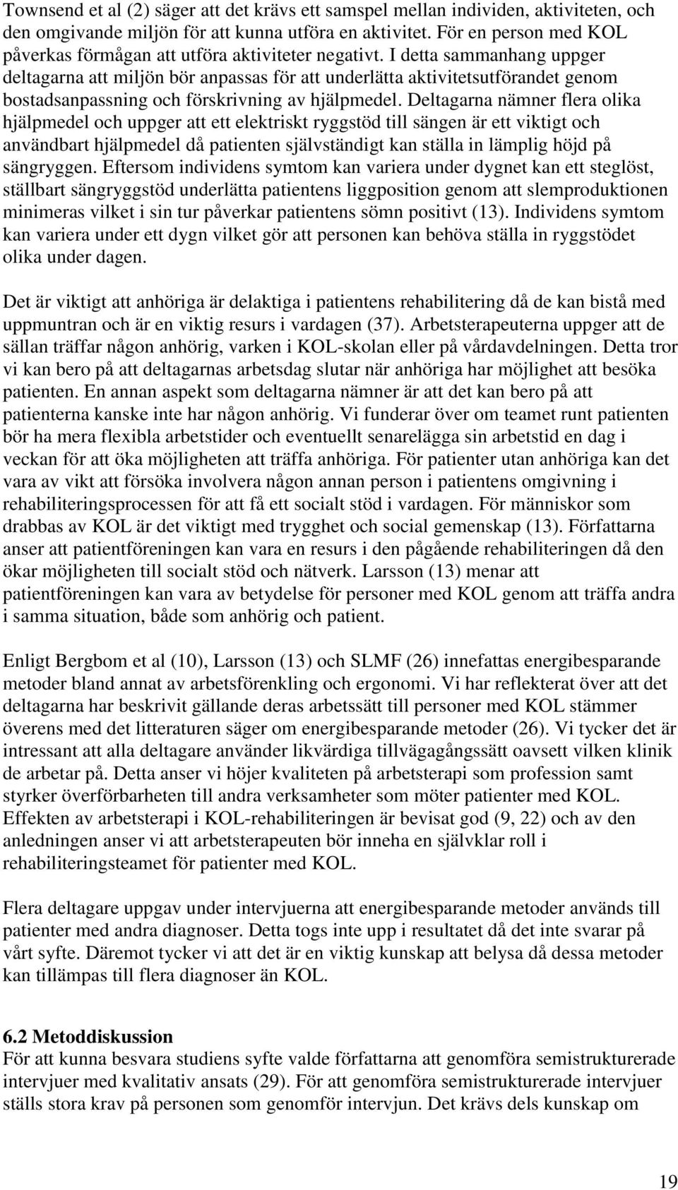 I detta sammanhang uppger deltagarna att miljön bör anpassas för att underlätta aktivitetsutförandet genom bostadsanpassning och förskrivning av hjälpmedel.