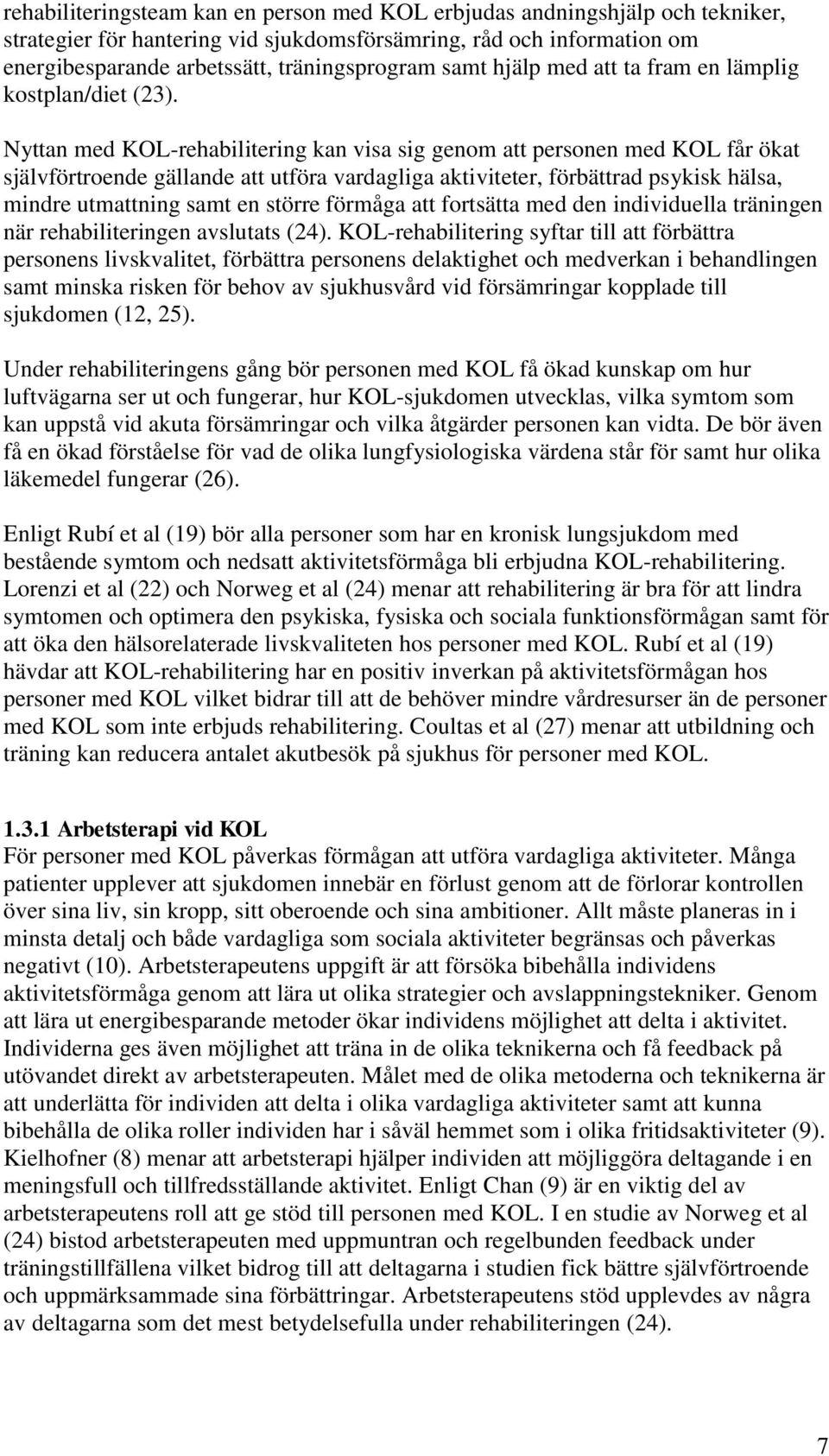 Nyttan med KOL-rehabilitering kan visa sig genom att personen med KOL får ökat självförtroende gällande att utföra vardagliga aktiviteter, förbättrad psykisk hälsa, mindre utmattning samt en större