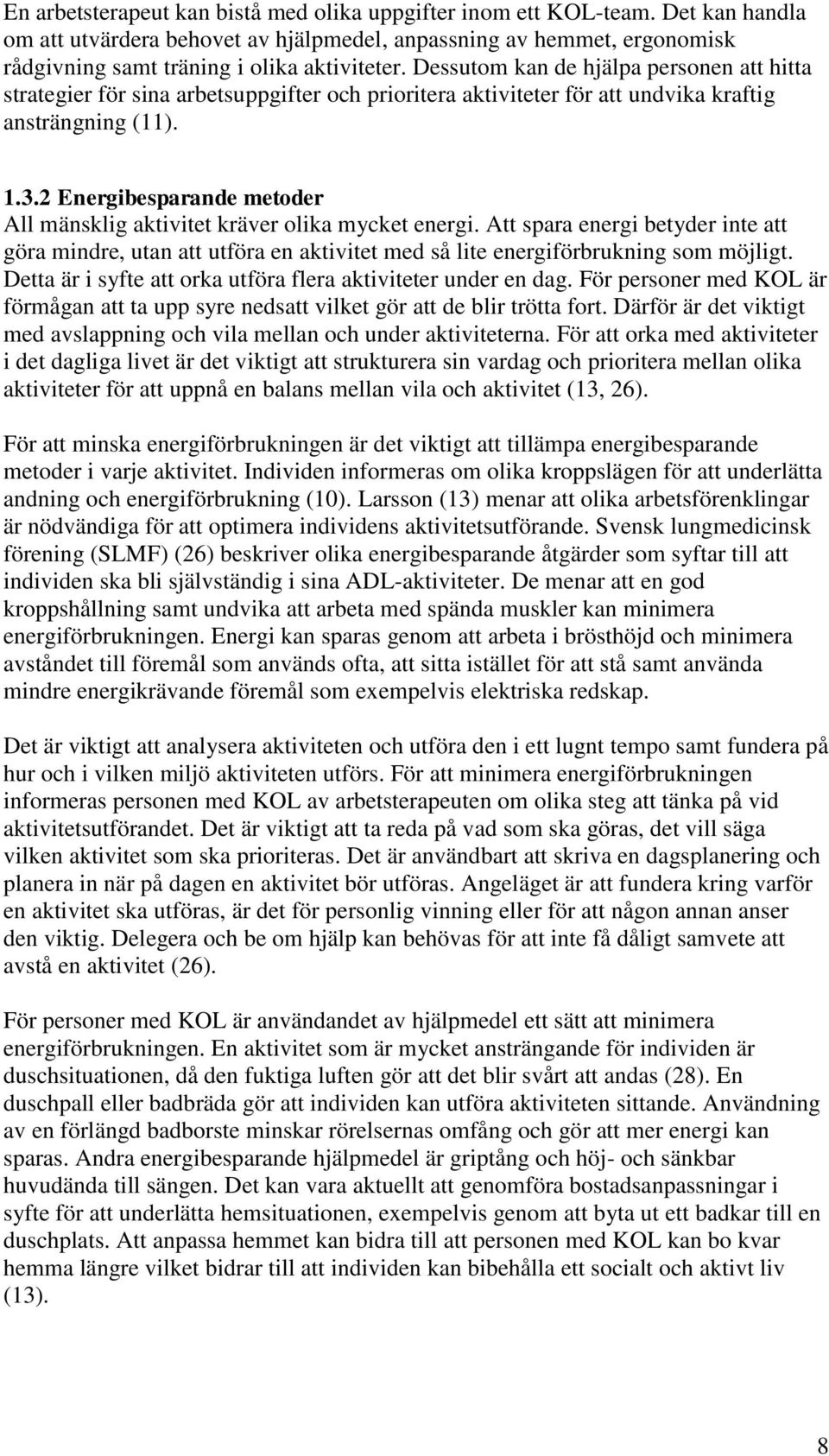 2 Energibesparande metoder All mänsklig aktivitet kräver olika mycket energi. Att spara energi betyder inte att göra mindre, utan att utföra en aktivitet med så lite energiförbrukning som möjligt.