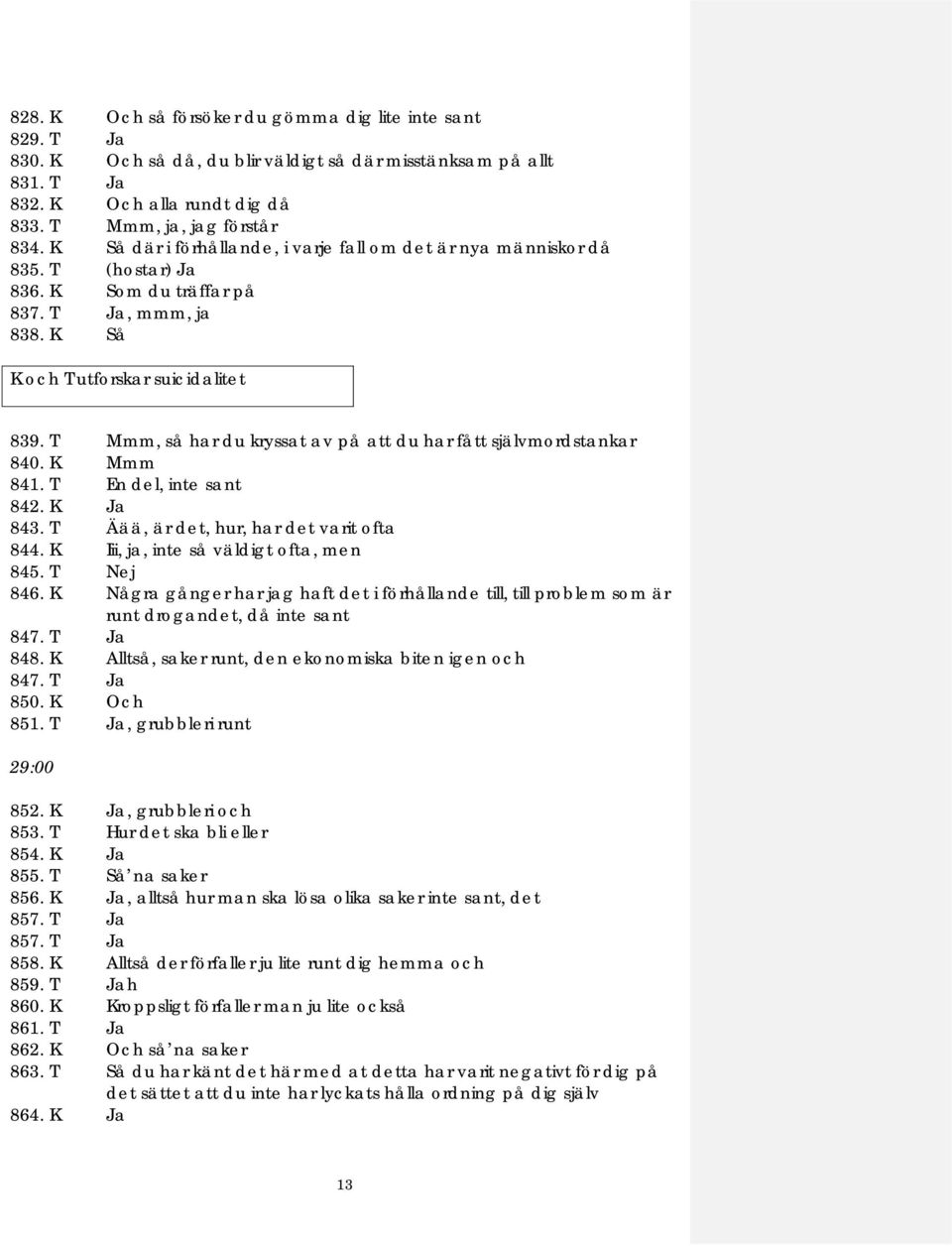 T Mmm, så har du kryssat av på att du har fått självmordstankar 840. K Mmm 841. T En del, inte sant 842. K Ja 843. T Äää, är det, hur, har det varit ofta 844. K Iii, ja, inte så väldigt ofta, men 845.