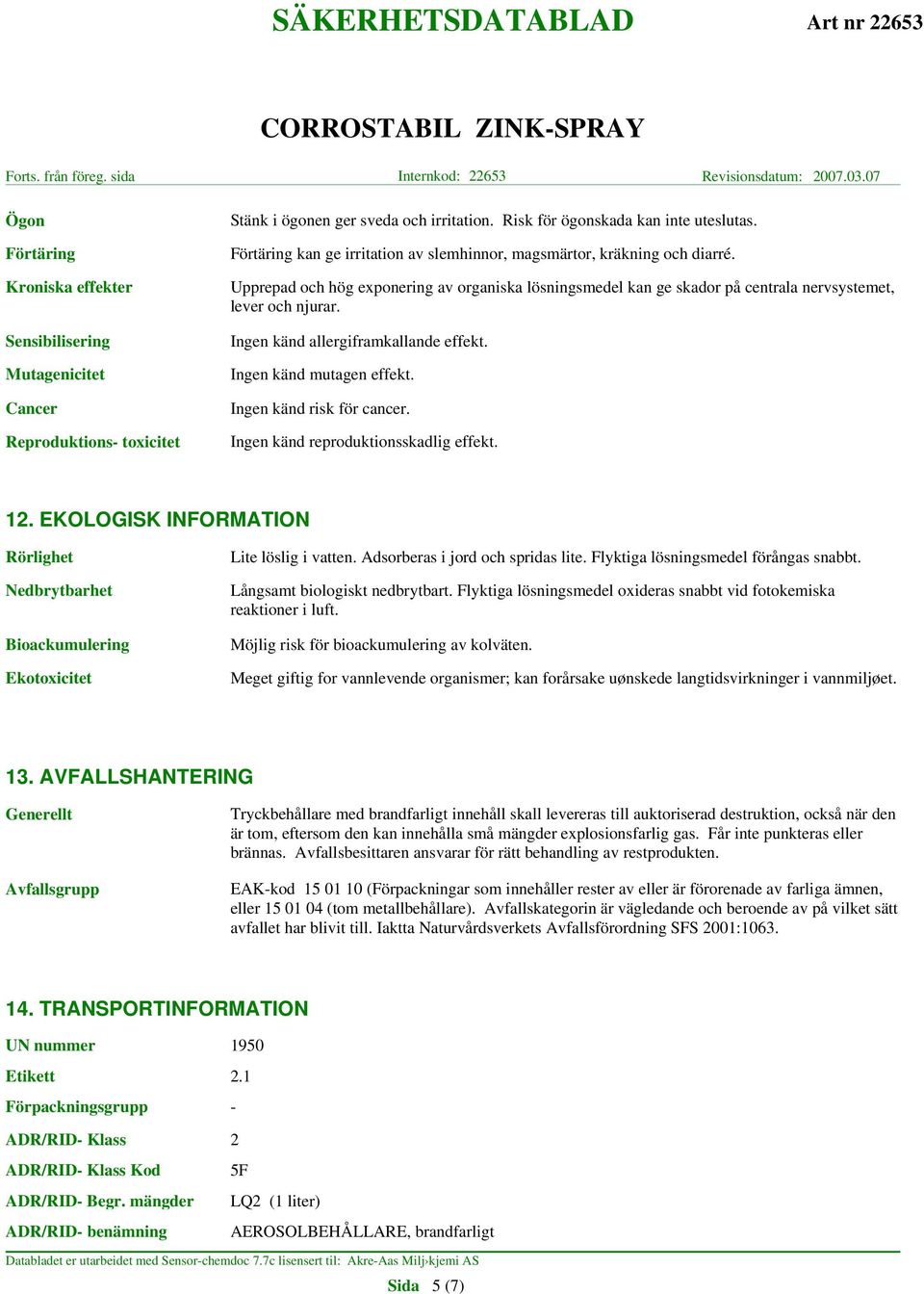 Ingen känd allergiframkallande effekt. Ingen känd mutagen effekt. Ingen känd risk för cancer. Ingen känd reproduktionsskadlig effekt. 12.