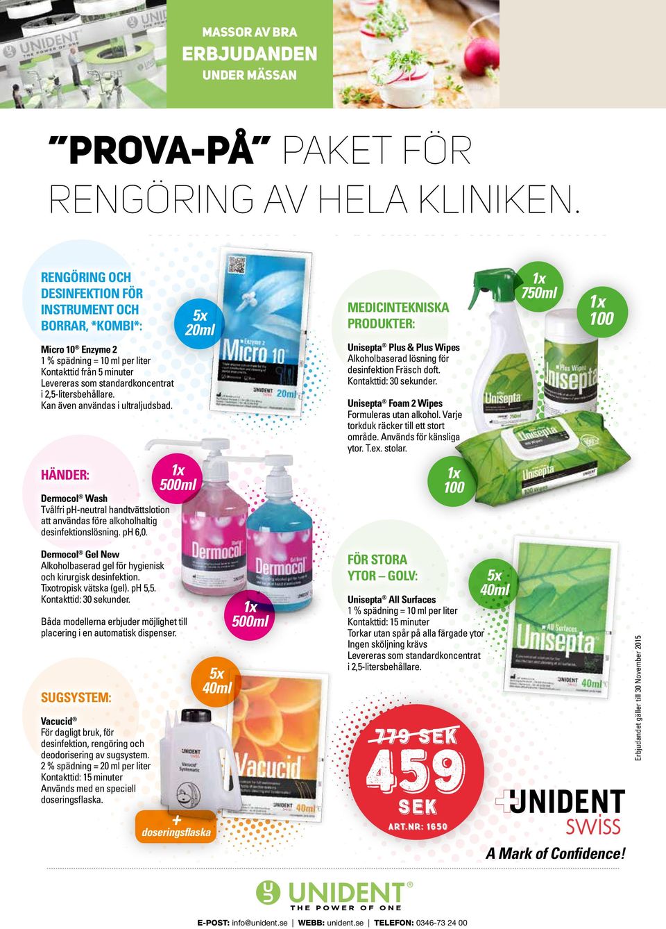 liter Kontakttid från 5 minuter Levereras som standardkoncentrat i 2,5-litersbehållare. Kan även användas i ultraljudsbad.