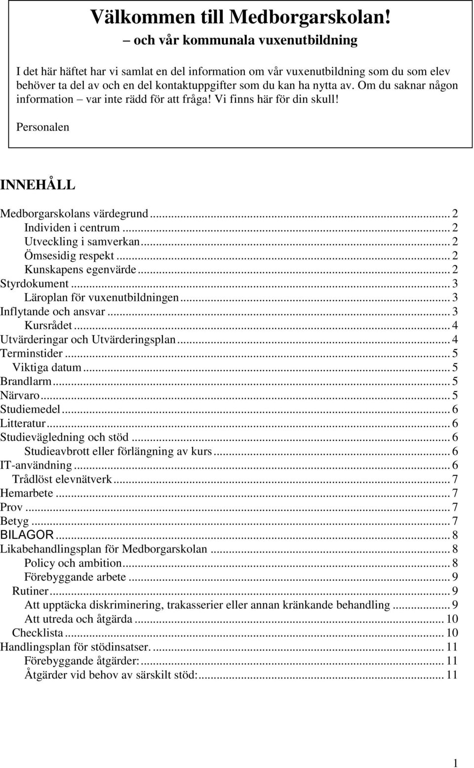 Om du saknar någon information var inte rädd för att fråga! Vi finns här för din skull! Personalen INNEHÅLL Medborgarskolans värdegrund... 2 Individen i centrum... 2 Utveckling i samverkan.