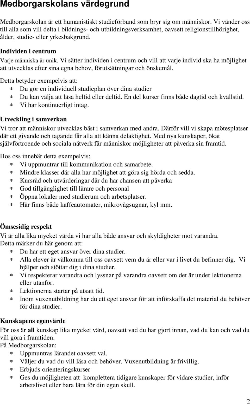 Vi sätter individen i centrum och vill att varje individ ska ha möjlighet att utvecklas efter sina egna behov, förutsättningar och önskemål.