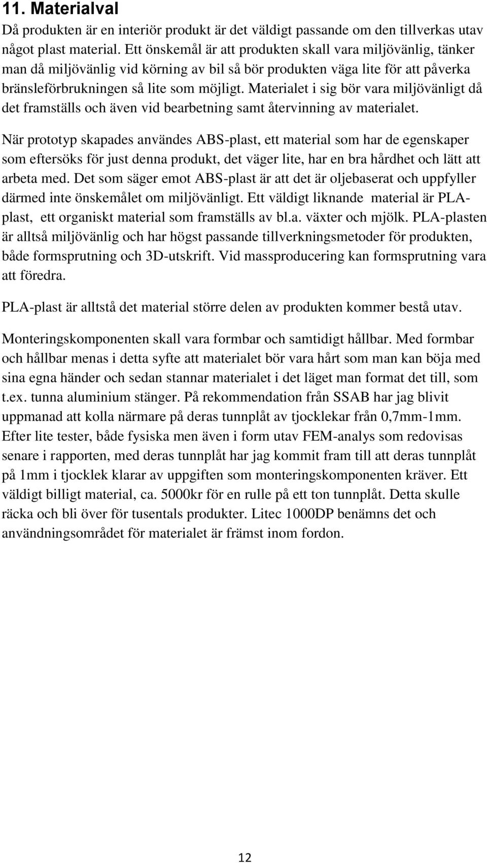 Materialet i sig bör vara miljövänligt då det framställs och även vid bearbetning samt återvinning av materialet.