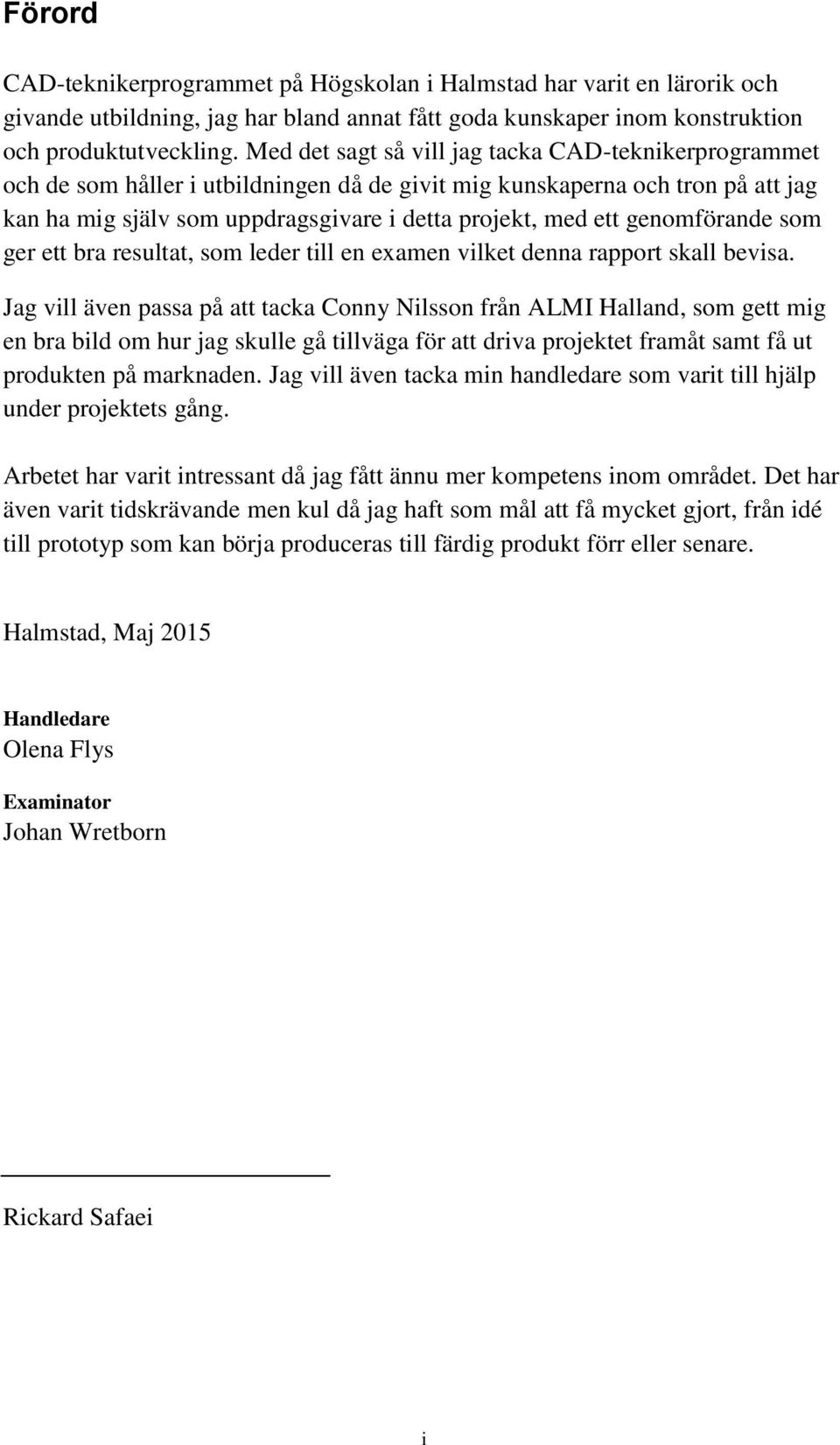 genomförande som ger ett bra resultat, som leder till en examen vilket denna rapport skall bevisa.