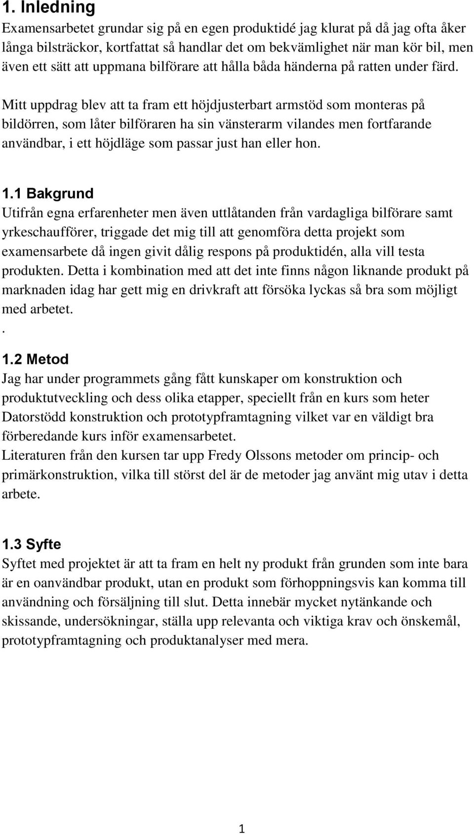 Mitt uppdrag blev att ta fram ett höjdjusterbart armstöd som monteras på bildörren, som låter bilföraren ha sin vänsterarm vilandes men fortfarande användbar, i ett höjdläge som passar just han eller