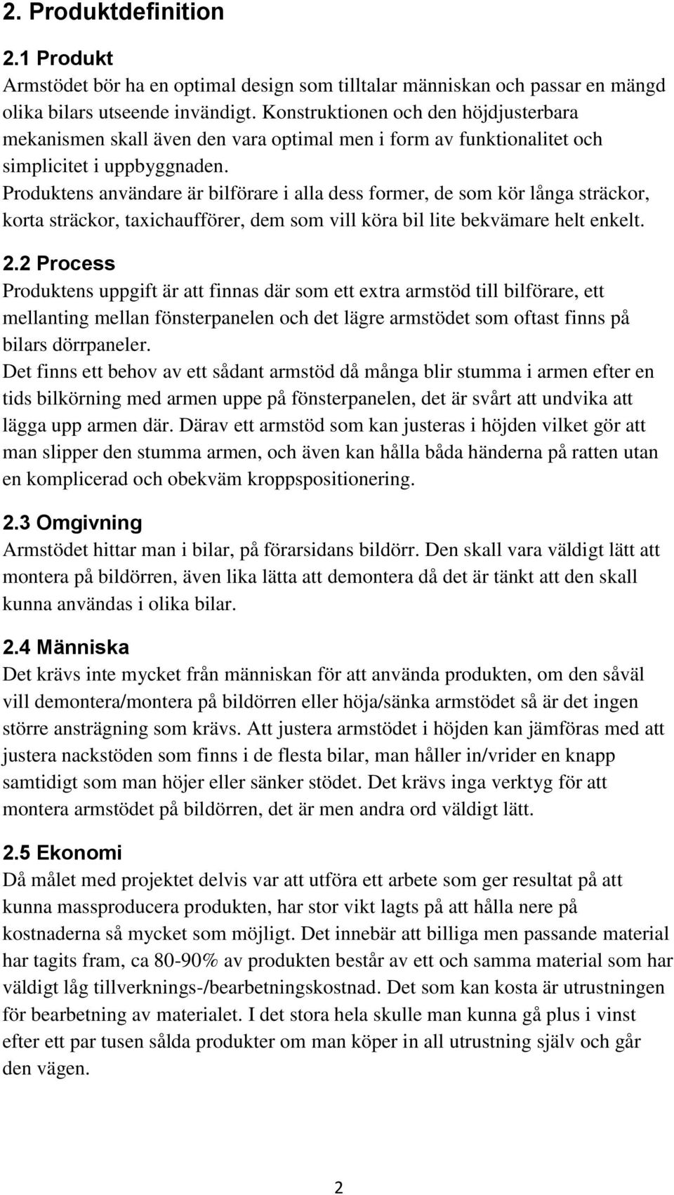 Produktens användare är bilförare i alla dess former, de som kör långa sträckor, korta sträckor, taxichaufförer, dem som vill köra bil lite bekvämare helt enkelt. 2.