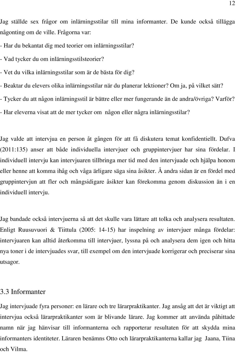 - Tycker du att någon inlärningsstil är bättre eller mer fungerande än de andra/övriga? Varför? - Har eleverna visat att de mer tycker om någon eller några inlärningsstilar?