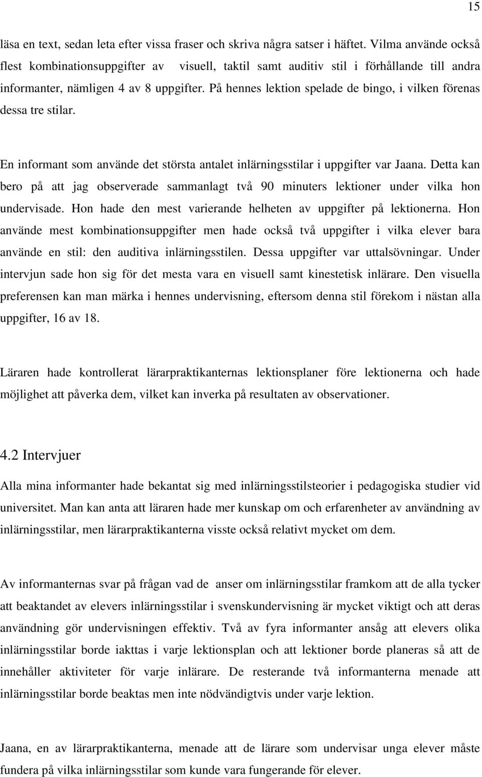 På hennes lektion spelade de bingo, i vilken förenas dessa tre stilar. En informant som använde det största antalet inlärningsstilar i uppgifter var Jaana.