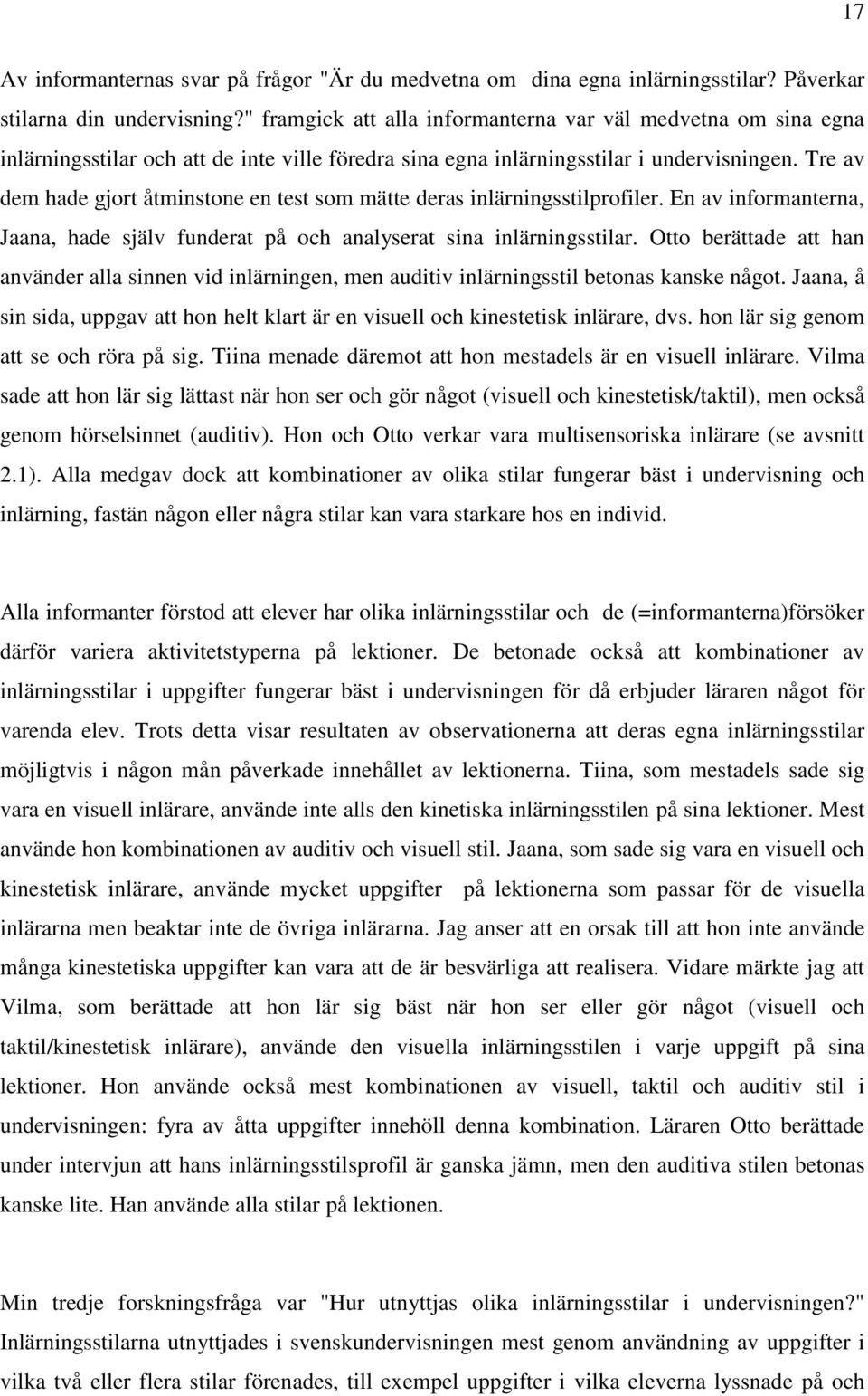 Tre av dem hade gjort åtminstone en test som mätte deras inlärningsstilprofiler. En av informanterna, Jaana, hade själv funderat på och analyserat sina inlärningsstilar.