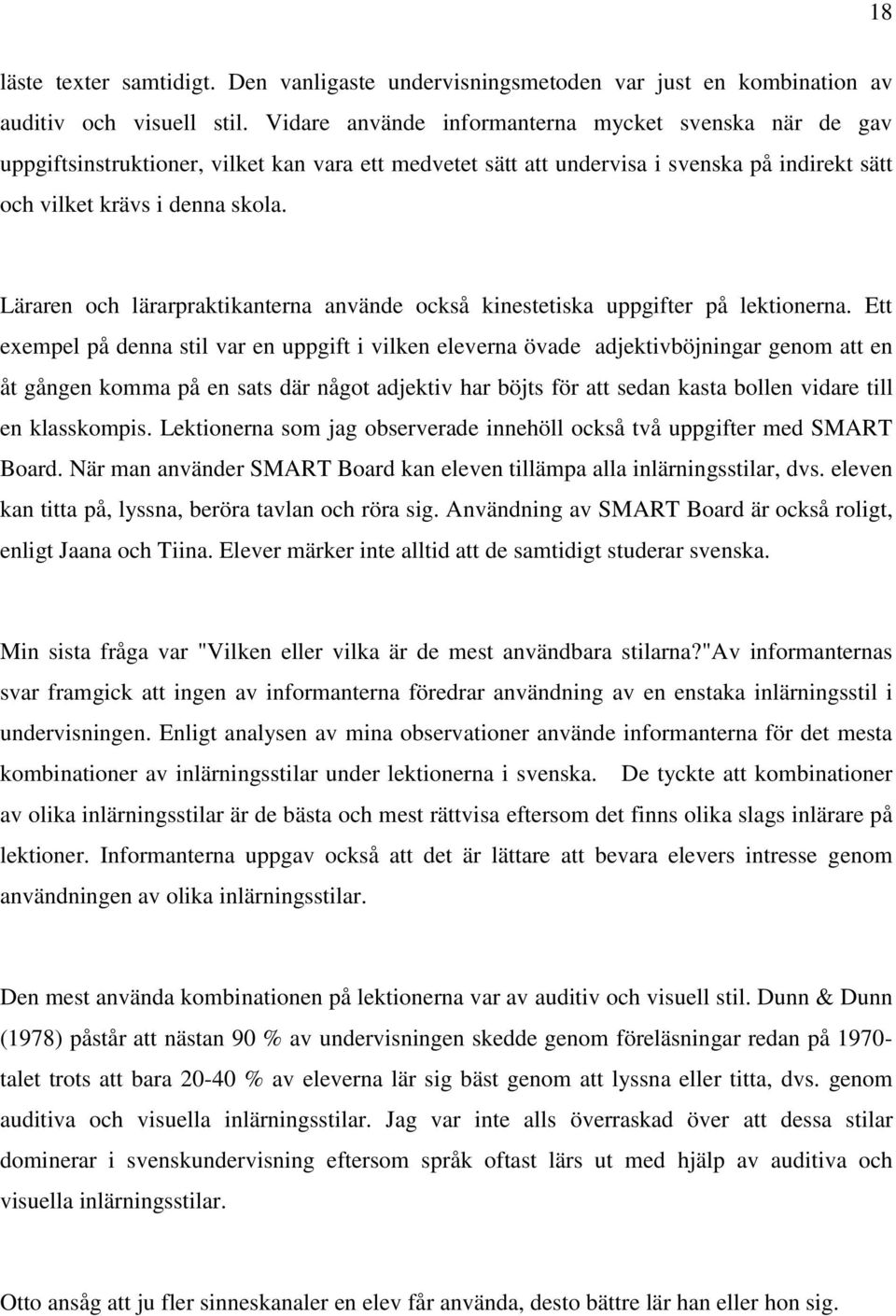 Läraren och lärarpraktikanterna använde också kinestetiska uppgifter på lektionerna.