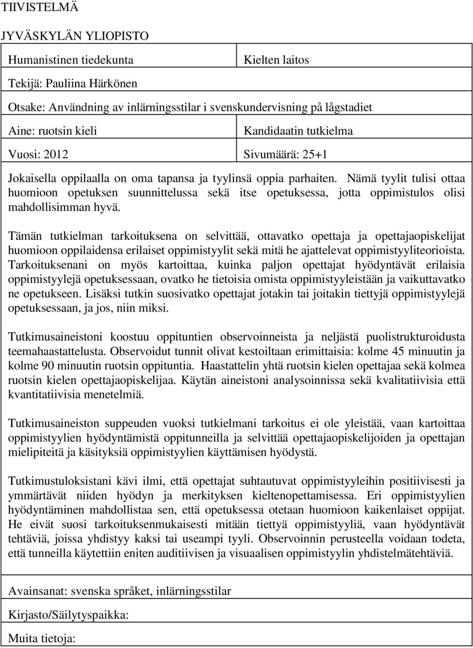 Nämä tyylit tulisi ottaa huomioon opetuksen suunnittelussa sekä itse opetuksessa, jotta oppimistulos olisi mahdollisimman hyvä.