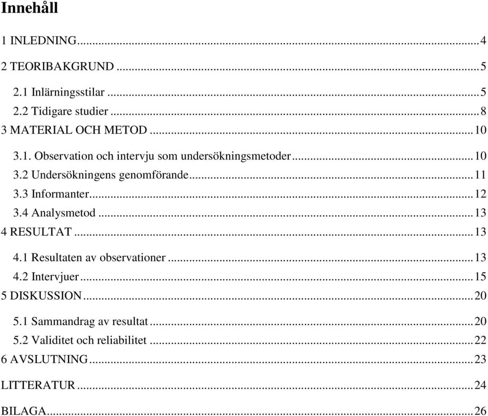 3 Informanter... 12 3.4 Analysmetod... 13 4 RESULTAT... 13 4.1 Resultaten av observationer... 13 4.2 Intervjuer.