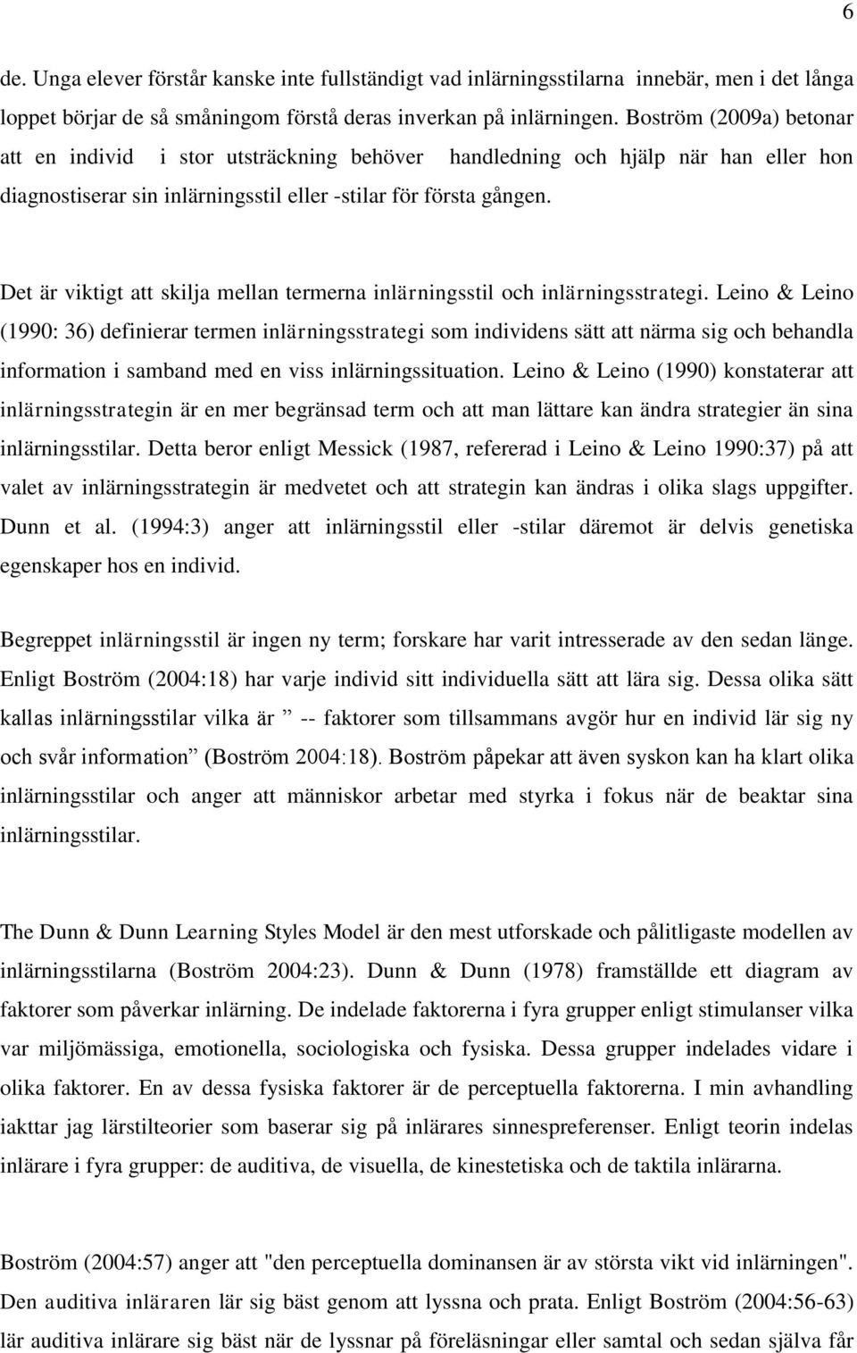 Det är viktigt att skilja mellan termerna inlärningsstil och inlärningsstrategi.